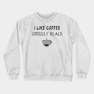 I like coffee siriusly black Crewneck Sweatshirt